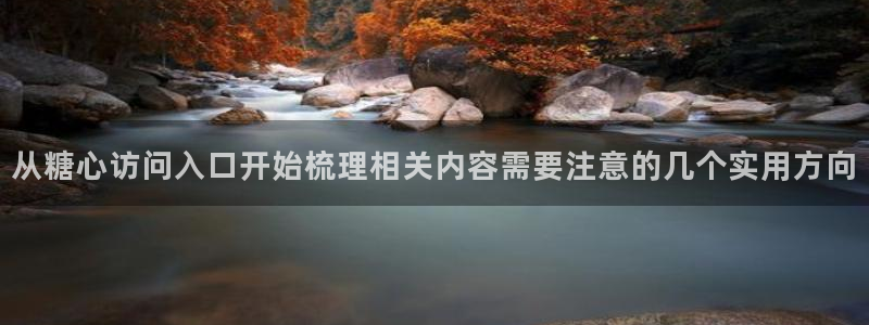 糖心入口:从糖心访问入口开始梳理相关内容需要注意的几个实用方向