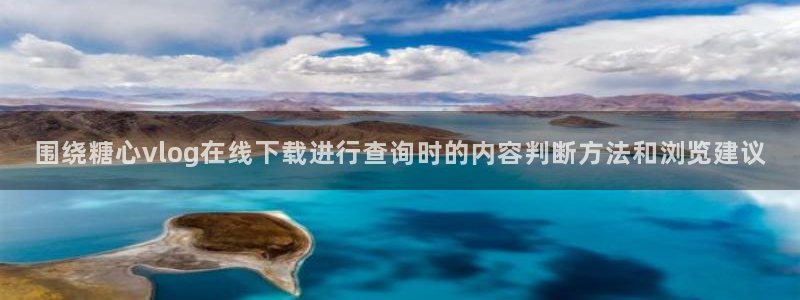 糖心vloge：围绕糖心vlog在线下载进行查询时的内容判断方法和浏览建议