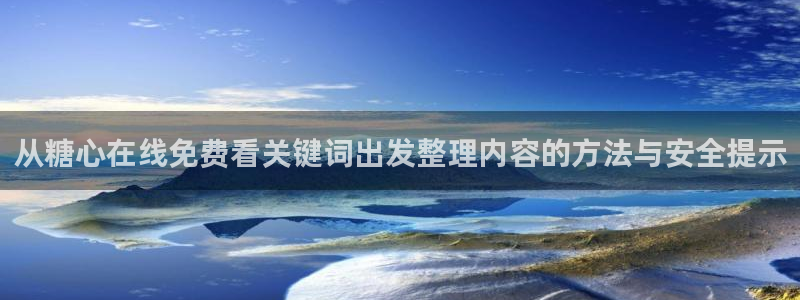 糖心在线观看免费高清：从糖心在线免费看关键词出发整理内容的方法与安全提示